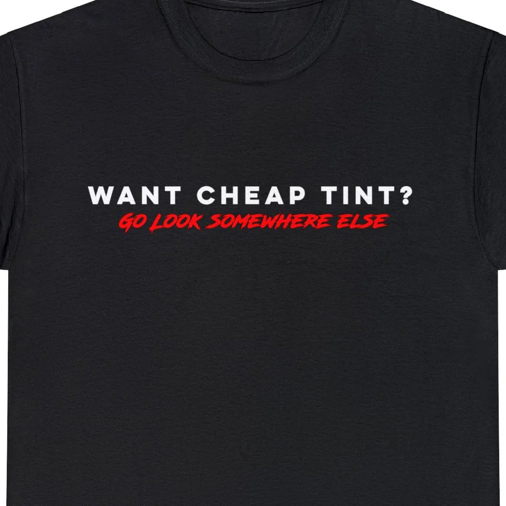 Want Cheap Tint? Go Look Somewhere Else T-Shirt